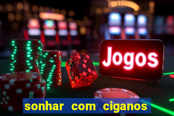 sonhar com ciganos jogo do bicho